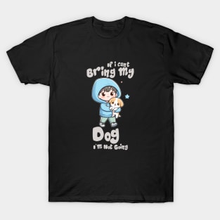 If I Can't Bring My Dog I'm Not Going T-Shirt